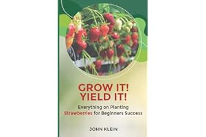 Grow it! Yield it!: Everything on Planting Strawberries for Beginner's Success