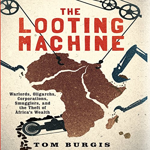 Download The Looting Machine: Warlords, Oligarchs, Corporations, Smugglers, and the Theft of Africa's Wealth