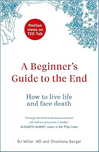 Download A Beginner's Guide to the End: How to Live Life to the Full and Die a Good Death PDF