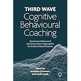 Third Wave Cognitive Behavioural Coaching: Contextual, Behavioural and Neuroscience Approaches for Evidence Based Coaches