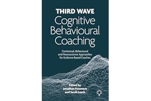 Third Wave Cognitive Behavioural Coaching: Contextual, Behavioural and Neuroscience Approaches for Evidence Based Coaches