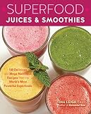 Superfood Juices & Smoothies: 100 Delicious and Mega-Nutritious Recipes from the World's Most Powerf by Tina Leigh