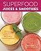 Superfood Juices & Smoothies: 100 Delicious and Mega-Nutritious Recipes from the World's Most Powerf by Tina Leigh