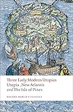 Three Early Modern Utopias: Thomas More: Utopia / Francis Bacon: New Atlantis / Henry Neville: The Isle of Pines (Oxford World's Classics)