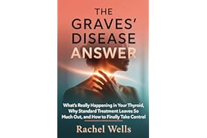 The Graves' Disease Answer: What's Really Happening in Your Thyroid, Why Standard Treatment Leaves So Much Out, and How to Fi