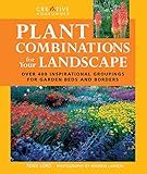 Plant Combinations for Your Landscape: Over 400 Inspirational Groupings for Garden Beds & Borders (Landscaping) by