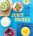 Juicy Drinks: Fresh fruit and vegetable juices, smoothies, cocktails and more by Valerie Aikman-Smith, Robyn Lehr