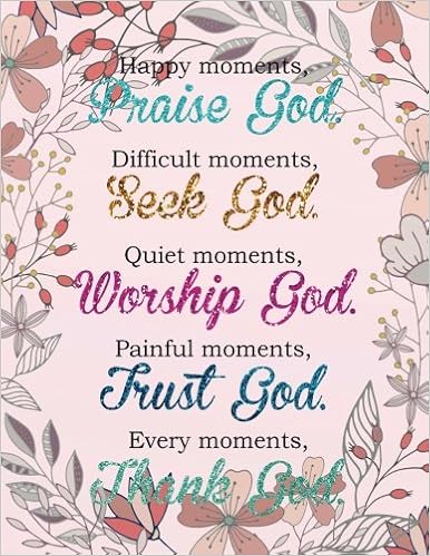 In Happy Moments Praise God Happy Moments, Praise God, Difficult Moments, Seek God, Quiet Moments,  Worship God, Painful Moments, Trust God. Every Moments, Thank God.: Kids  ... Journal Bible Study Journal Gift Series): Y., Roy R.: 9781719065146: