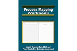 Process Mapping Workbook: Data Driven Process Improvement - Quickly Document The Current State, Analyze, Improve, and Design 