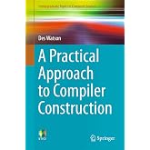 A Practical Approach to Compiler Construction (Undergraduate Topics in Computer Science)