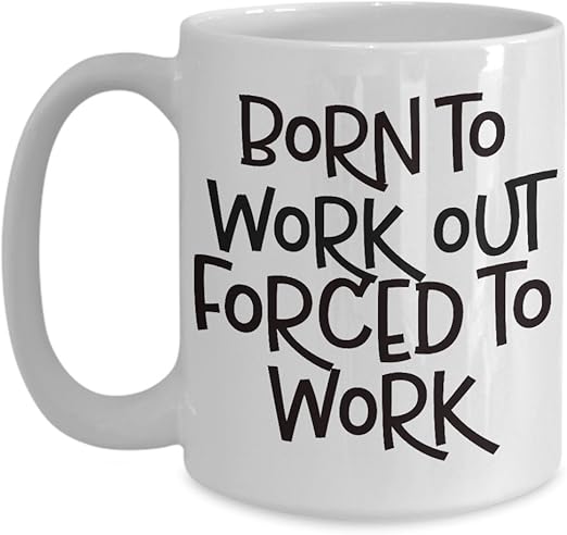 Amazon Com Born To Work Out Forced To Work Travel Mug Exercise Lovers Best Inappropriate Snarky Sarcastic Coffee Comment Tea Cup With Funny Sayings Hilarious Kitchen Dining
