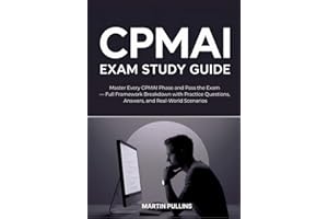 CPMAI Exam Study Guide: Master Every CPMAI Phase and Pass the Exam — Full Framework Breakdown with Practice Questions, Answer
