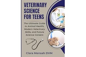Veterinary Science For Teens: The Ultimate Guide to animal Health, Modern Veterinary Skills, and Future Science Careers
