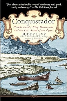 Conquistador: Hernan Cortes, King Montezuma, and the Last Stand of the Aztecs, by Buddy Levy Conquistador: Hernan Cortes, King Montezuma, and the Last Stand of the Aztecs, by Buddy Levy