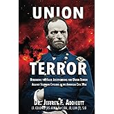 Union Terror: Debunking the False Justifications for Union Terror Against Southern Civilians in the American Civil War (Union