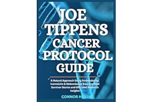 Joe Tippens Cancer Protocol Guide: A Natural Approach Using Fenbendazole, Ivermectin & Mebendazole Based on Real Survivor Stories and Off-Label Research Insights