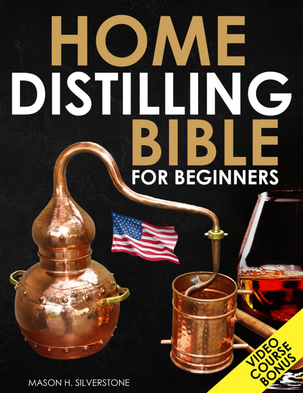 Home Distilling Bible for Beginners: [3 in 1 + VIDEO COURSE] Make your Own DIY Whiskey, Rum, Brandy, Gin, Bourbon and Moonshine Safely and Legally with Step-by-Step Instructions