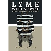 Lyme With a Twist: A Path to Triumph Over Chronic Infection