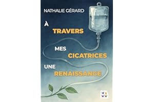 À travers mes cicatrices une renaissance: L'histoire vraie et inattendue d'une survivante du cancer (French Edition)