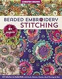 Beaded Embroidery Stitching: 125 Stitches to Embellish with Beads, Buttons, Charms, Bead Weaving & More; 8+ Projects by Christen Brown