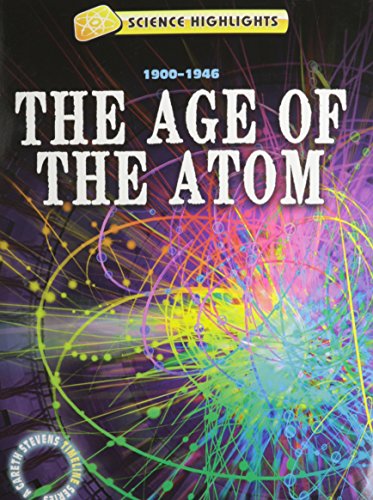 The Age of the Atom (1900 1946) (Science Highlights: A Gareth Stevens Timeline)
