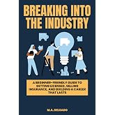 Breaking Into the Industry: A Beginner-Friendly Guide to Getting Licensed, Selling Insurance, and Building a Career That Lasts