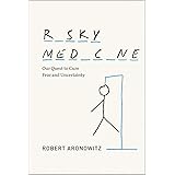 Risky Medicine: Our Quest to Cure Fear and Uncertainty