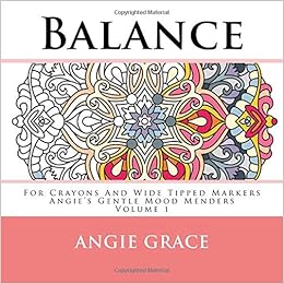 Balance - For Crayons And Wide Tipped Markers: Angie's Gentle Mood Menders - Volume 1 (Angie's Gentle Mood Menders - For Crayons And Wide Tipped Markers), by Angie Grace Balance - For Crayons And Wide Tipped Markers: Angie's Gentle Mood Menders - Volume 1 (Angie's Gentle Mood Menders - For Crayons And Wide Tipped Markers), by Angie Grace