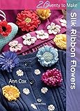 Silk Ribbon Flowers (Twenty to Make) by Ann Cox