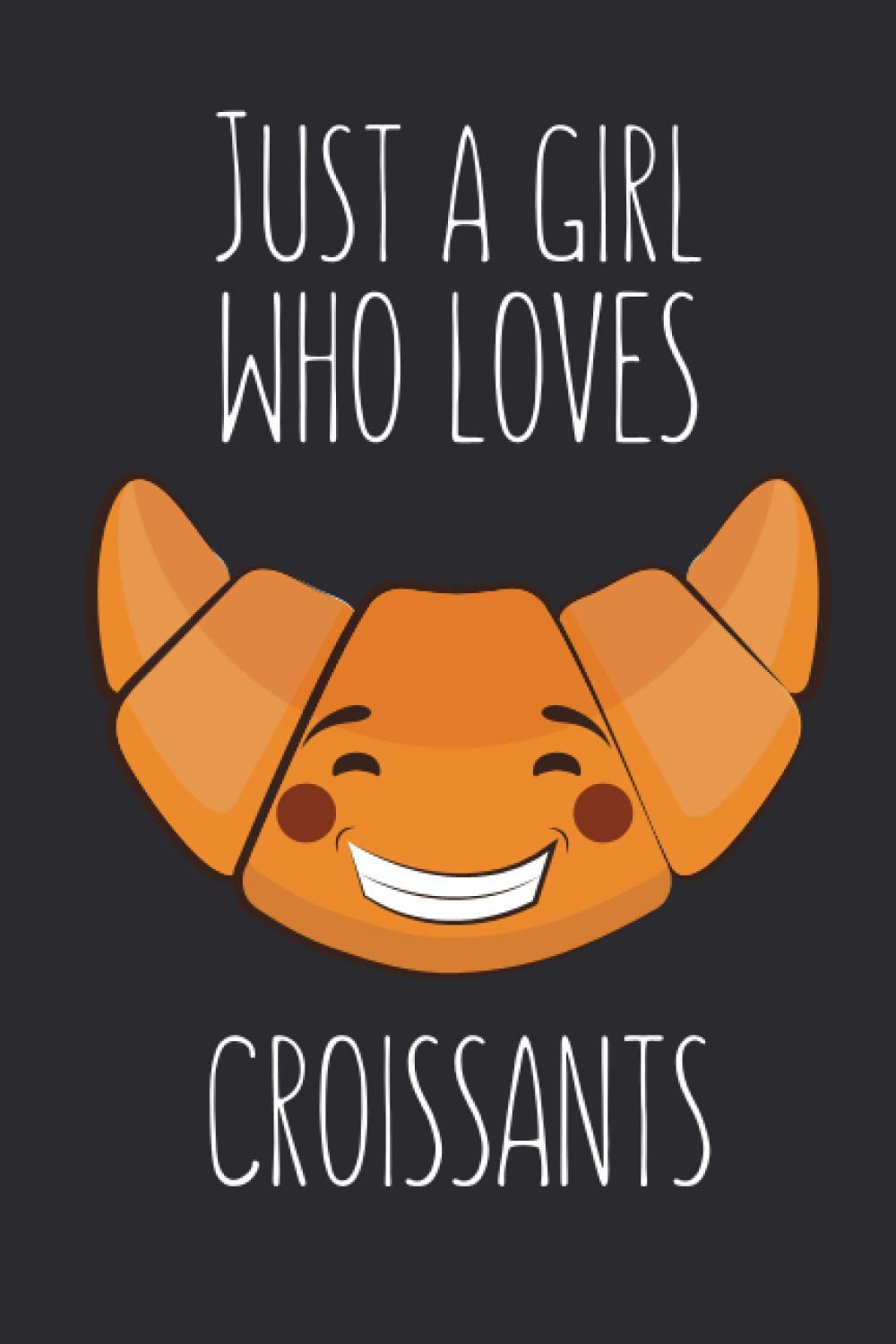 Just A Girl Who Loves Croissants: Lined Notebook Journal For Croissant Lovers, 120 Pages, Small (6 x 9 Inches)