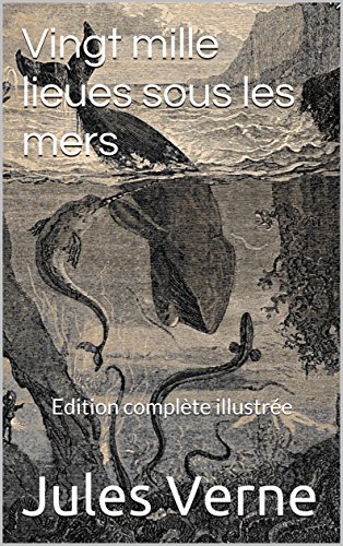 Vingt mille lieues sous les mers (Edition complète illustrée) (French Edition)