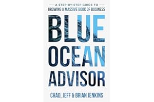 Blue Ocean Advisor: A Step-By-Step Guide To Growing A Massive Book Of Business