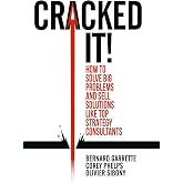 Cracked it!: How to solve big problems and sell solutions like top strategy consultants