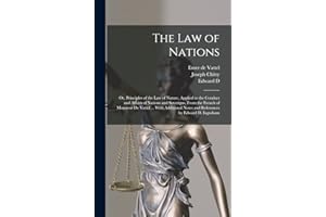The law of Nations: Or, Principles of the law of Nature, Applied to the Conduct and Affairs of Nations and Soverigns, From the French of Monsieur de ... Notes and References by Edward D. Ingraham