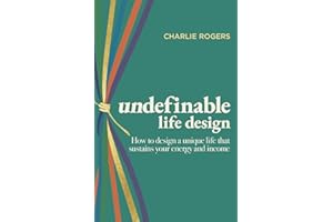 undefinable life design: How to design a unique life that sustains your energy and income