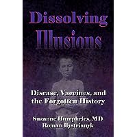Dissolving Illusions: Disease, Vaccines, and The Forgotten History