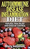 Autoimmune: Autoimmune Disease Inflammation Diet : Natural Pain Relief and Disease Control (Immune System, Chronic Disease, Arthritis, Inflammation, Joint Pain, Chronic Pain, Autoimmune)