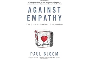 Against Empathy: The Case for Rational Compassion – How Emotion Undermines Morality, Justice, and Good Policy