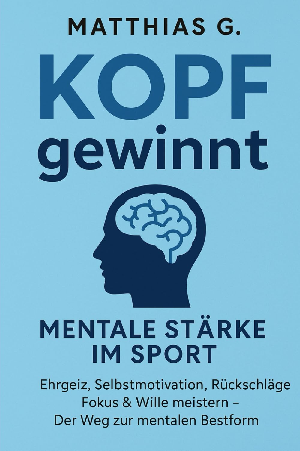 Kopf gewinnt: Mentale Stärke im Sport – Ehrgeiz, Wille & Selbstmotivation meistern: Wie du Rückschläge überwindest, deinen inneren Schweinehund besiegst und mental zur Bestform findest Kopf gewinnt: Mentale Stärke im Sport – Ehrgeiz, Wille & Selbstmotivation meistern: Wie du Rückschläge überwindest, deinen inneren Schweinehund besiegst und mental zur Bestform findest Paperback Kindle Edition Hardcover