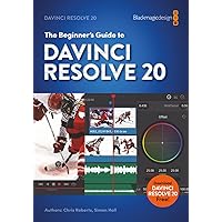 The Beginner's Guide to DaVinci Resolve 18: Roberts, Chris, Hall