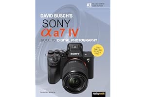 David Busch's Sony Alpha a7 IV Guide to Digital Photography (David Busch's Guide to Digital Photography)
