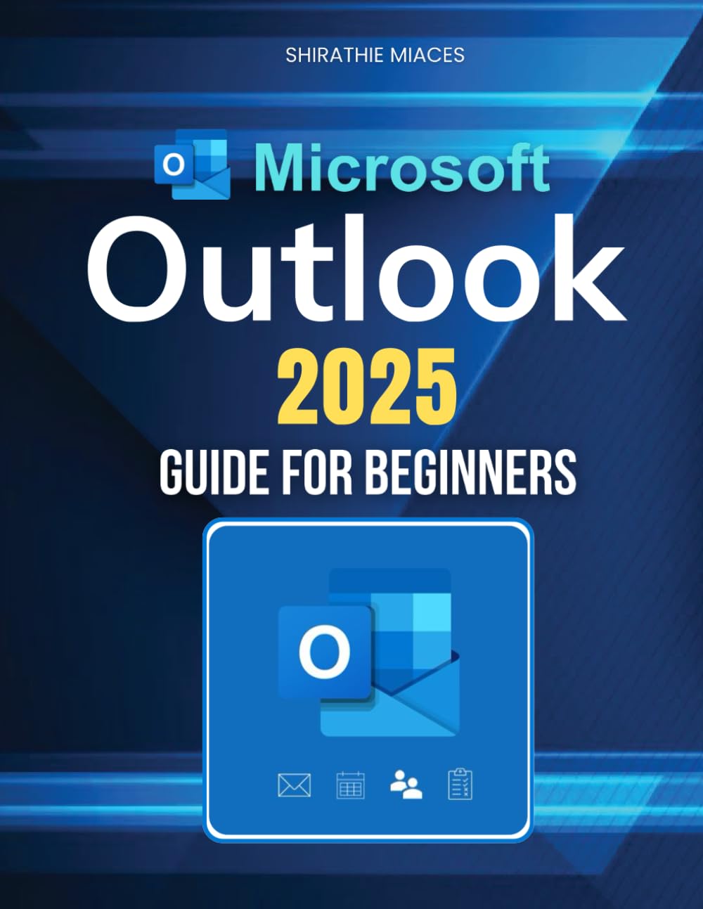 Microsoft Outlook 2025 Guide for Beginners: Boost Productivity, Organize Emails, Manage Contacts, And Master Scheduling With Ease Using Powerful Features And Expert Strategies