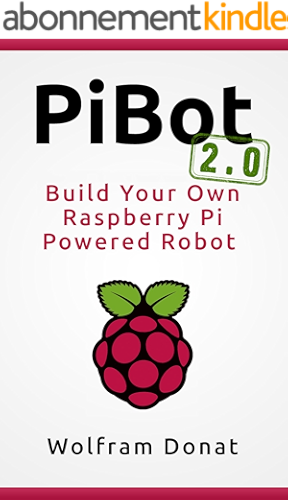 Download PiBot: Build Your Own Raspberry Pi Powered Robot 2.0 - Revised and Updated (English Edition) PDF