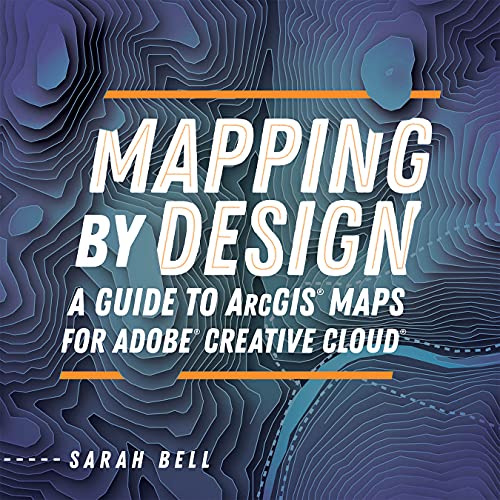 Mapping by Design: A Guide to ArcGIS Maps for Adobe Creative Cloud (English Edition)