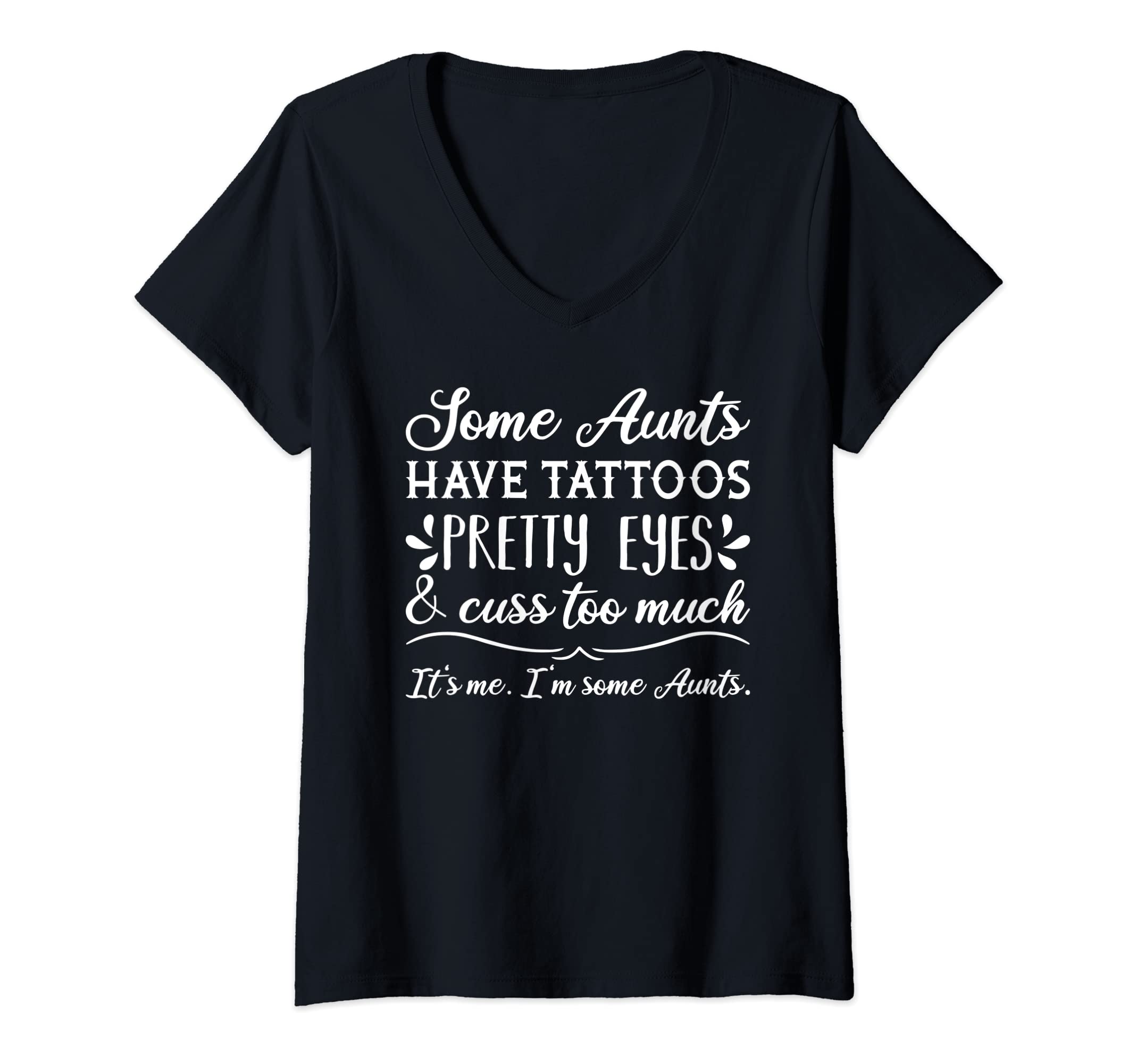 Womens Some Aunts have Tattoos, Pretty Eyes and Cuss Too Much V-Neck T-Shirt