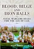 Blood, Bilge and Iron Balls: A Tabletop Game of Naval Battles in the Age of Sail
