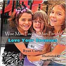 Wise Man Foolish Man Parable Love Your Enemies Ryan Curtis Mary Anne Romney 9781456010980