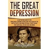 The Great Depression: A Captivating Guide to the Worldwide Economic Depression that Began in the United States, Including the