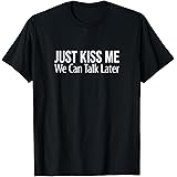 Just Kiss Me We Can Talk Later T-Shirt - Süßes Valentinstag Design Mit Kuss