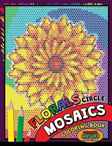 Flower Circle Mosaics Coloring Book: Colorful Nature Coloring Pages Color by Number Puzzle (Coloring Books for Grown-Ups) (Flowers & Landscapes)
